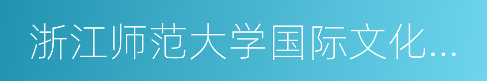 浙江师范大学国际文化与教育学院的同义词