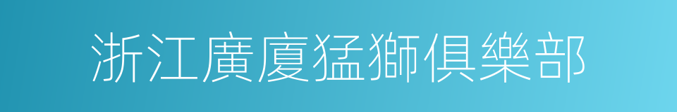 浙江廣廈猛獅俱樂部的同義詞