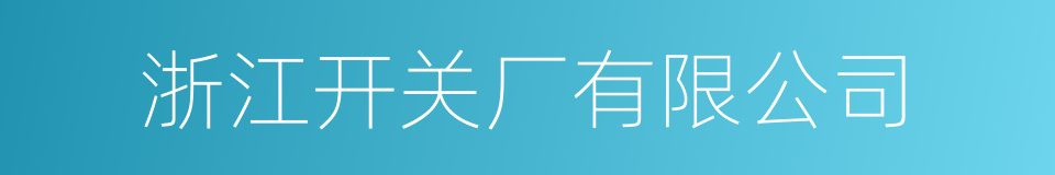 浙江开关厂有限公司的同义词