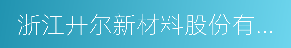 浙江开尔新材料股份有限公司的同义词