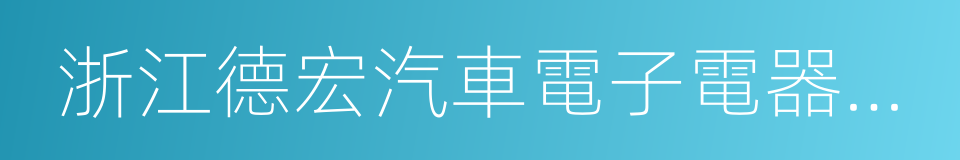 浙江德宏汽車電子電器股份有限公司的同義詞