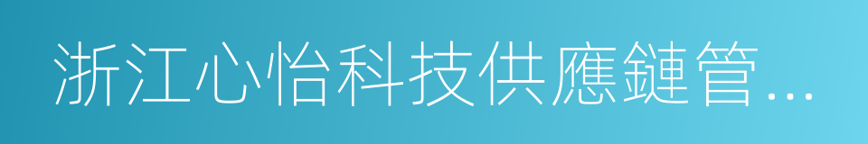 浙江心怡科技供應鏈管理有限公司的同義詞