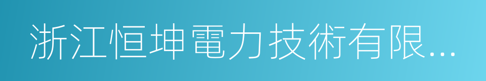 浙江恒坤電力技術有限公司的同義詞