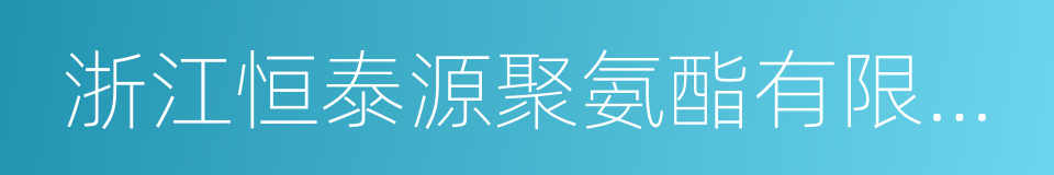 浙江恒泰源聚氨酯有限公司的同义词