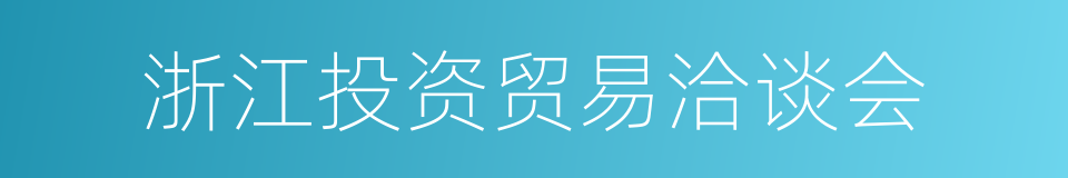 浙江投资贸易洽谈会的同义词