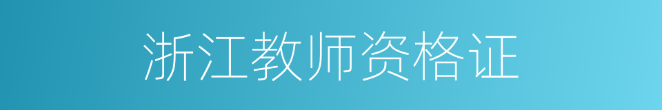 浙江教师资格证的同义词