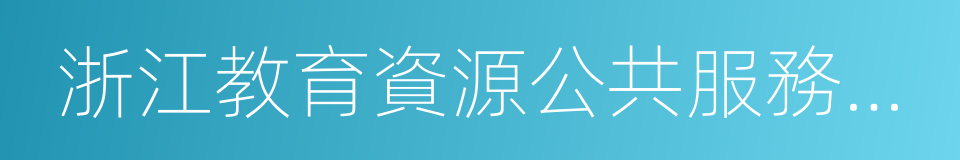 浙江教育資源公共服務平台的同義詞