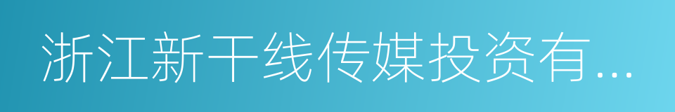 浙江新干线传媒投资有限公司的同义词