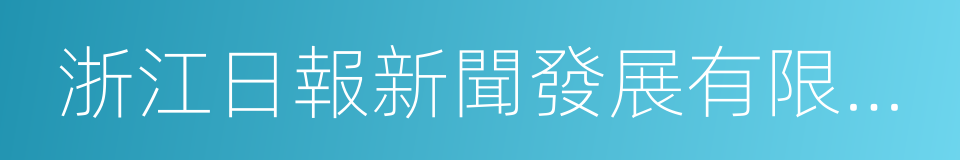 浙江日報新聞發展有限公司的同義詞