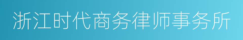 浙江时代商务律师事务所的同义词