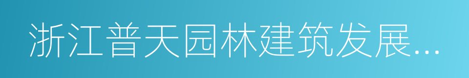 浙江普天园林建筑发展有限公司的同义词