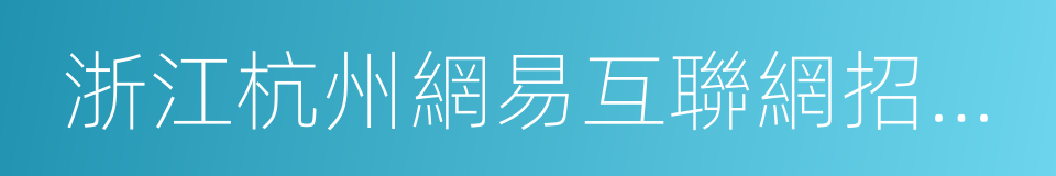 浙江杭州網易互聯網招聘了的同義詞