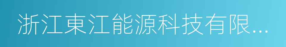 浙江東江能源科技有限公司的同義詞