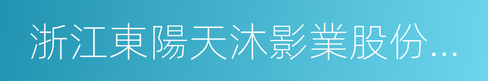 浙江東陽天沐影業股份有限公司的同義詞