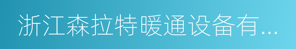 浙江森拉特暖通设备有限公司的同义词