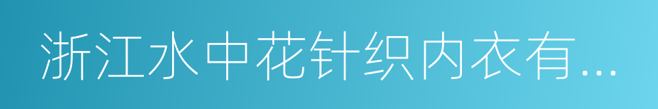 浙江水中花针织内衣有限公司的同义词