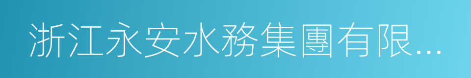 浙江永安水務集團有限公司的同義詞