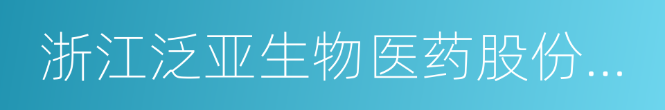 浙江泛亚生物医药股份有限公司的同义词