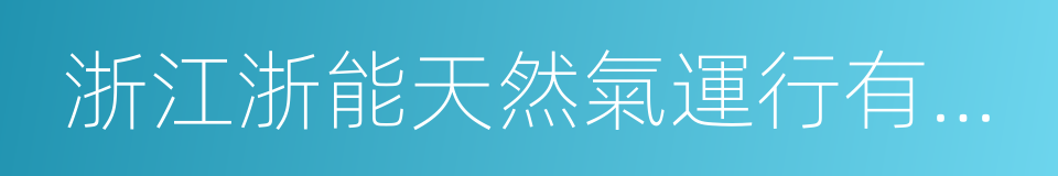 浙江浙能天然氣運行有限公司的同義詞