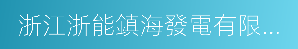 浙江浙能鎮海發電有限責任公司的同義詞