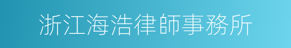 浙江海浩律師事務所的同義詞