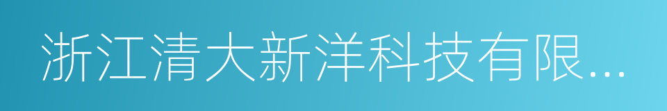 浙江清大新洋科技有限公司的同义词