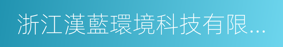 浙江漢藍環境科技有限公司的意思