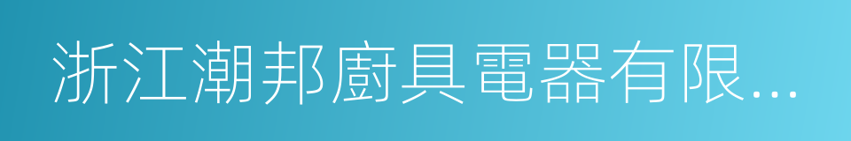 浙江潮邦廚具電器有限公司的同義詞