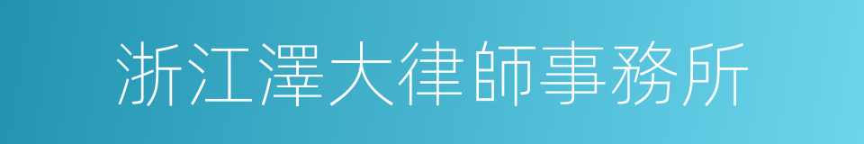 浙江澤大律師事務所的同義詞