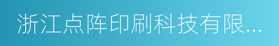 浙江点阵印刷科技有限公司的同义词