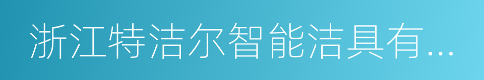 浙江特洁尔智能洁具有限公司的同义词