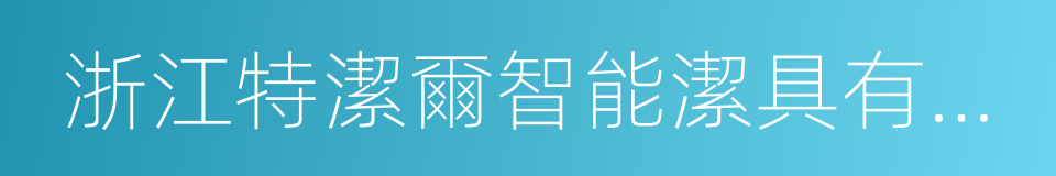 浙江特潔爾智能潔具有限公司的同義詞