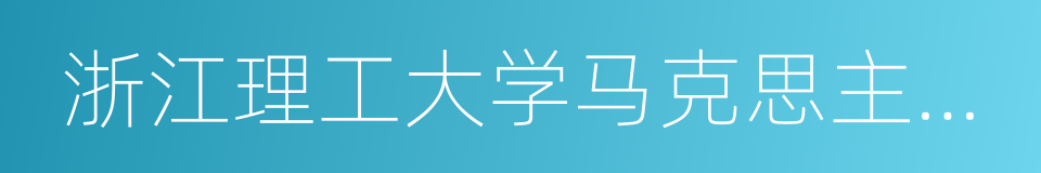 浙江理工大学马克思主义学院的同义词