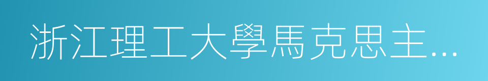 浙江理工大學馬克思主義學院的同義詞