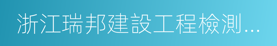 浙江瑞邦建設工程檢測有限公司的同義詞