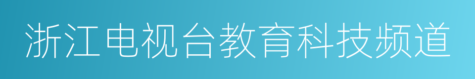 浙江电视台教育科技频道的同义词