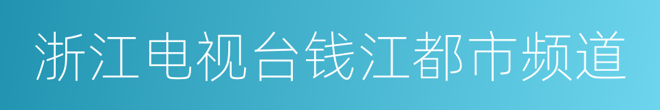 浙江电视台钱江都市频道的同义词