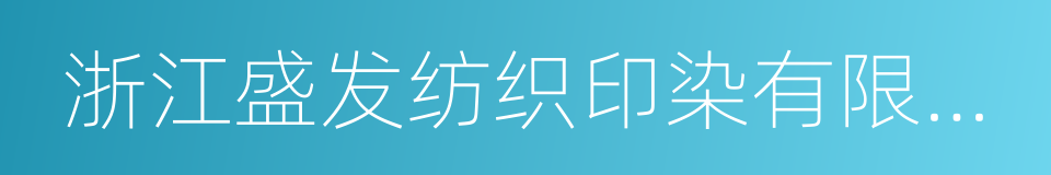 浙江盛发纺织印染有限公司的同义词