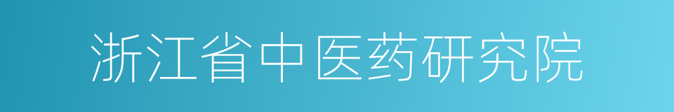 浙江省中医药研究院的同义词