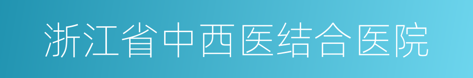 浙江省中西医结合医院的同义词