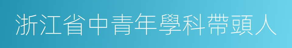 浙江省中青年學科帶頭人的同義詞