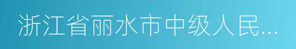 浙江省丽水市中级人民法院的同义词