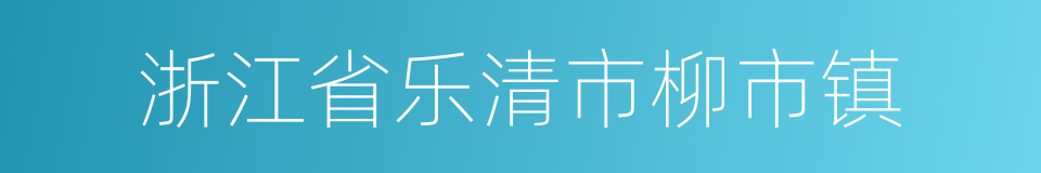 浙江省乐清市柳市镇的同义词