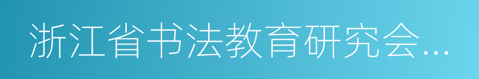 浙江省书法教育研究会副理事长的同义词