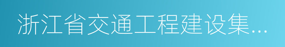 浙江省交通工程建设集团有限公司的同义词