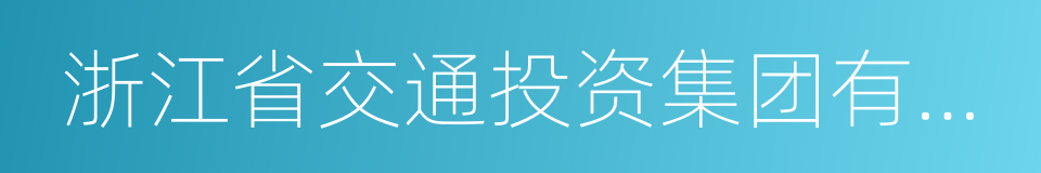 浙江省交通投资集团有限公司的同义词