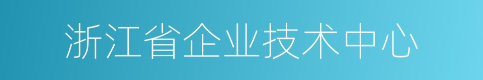 浙江省企业技术中心的同义词