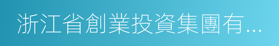 浙江省創業投資集團有限公司的同義詞