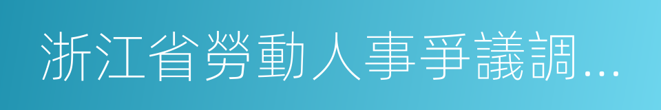 浙江省勞動人事爭議調解仲裁條例的同義詞