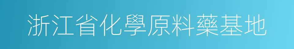 浙江省化學原料藥基地的同義詞